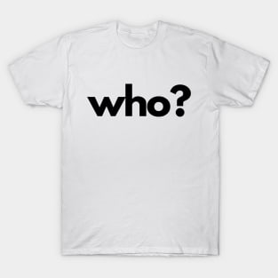 Who? (5 Ws of Journalism) T-Shirt